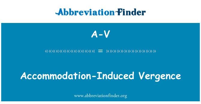 住宿诱导辐辏英文定义是Accommodation-Induced Vergence,首字母缩写定义是A-V
