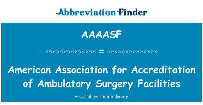 美国认可的门诊手术设施协会英文定义是American Association for Accreditation of Ambulatory Surgery Facilities,首字母缩写定义是AAAASF