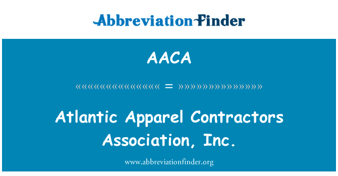 大西洋服装承建商协会。英文定义是Atlantic Apparel Contractors Association, Inc.,首字母缩写定义是AACA