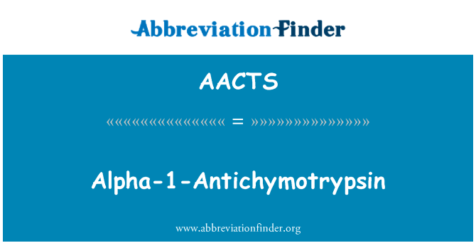 阿尔法-1-胰英文定义是Alpha-1-Antichymotrypsin,首字母缩写定义是AACTS