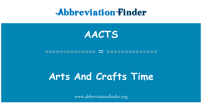 艺术和手工艺的时间英文定义是Arts And Crafts Time,首字母缩写定义是AACTS