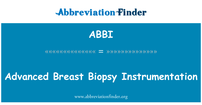 晚期的乳腺癌活检器械英文定义是Advanced Breast Biopsy Instrumentation,首字母缩写定义是ABBI