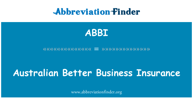 澳大利亚更好的商业保险英文定义是Australian Better Business Insurance,首字母缩写定义是ABBI