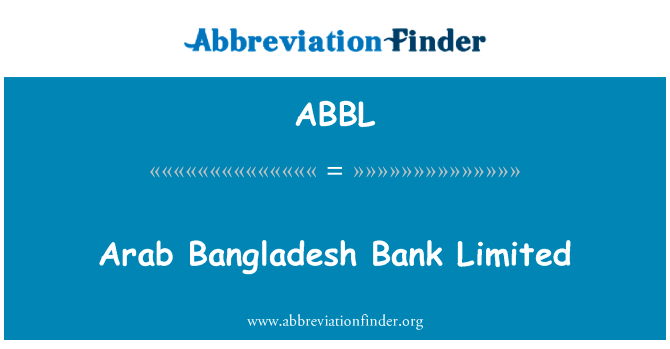 阿拉伯孟加拉国银行有限公司英文定义是Arab Bangladesh Bank Limited,首字母缩写定义是ABBL