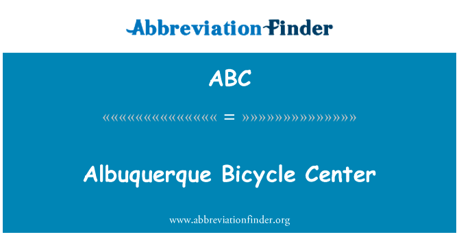 阿尔伯克基自行车中心英文定义是Albuquerque Bicycle Center,首字母缩写定义是ABC