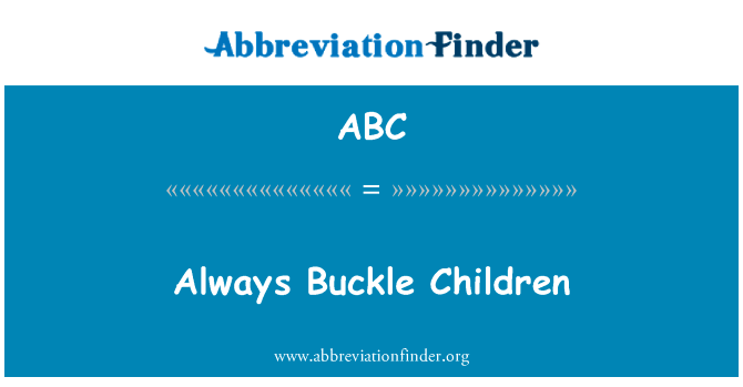 总是要扣儿童英文定义是Always Buckle Children,首字母缩写定义是ABC
