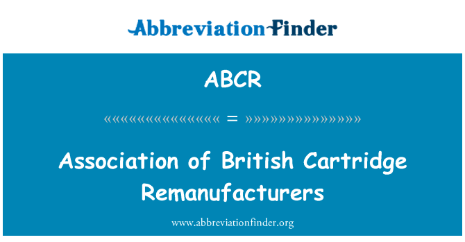 英国墨盒制造商协会英文定义是Association of British Cartridge Remanufacturers,首字母缩写定义是ABCR