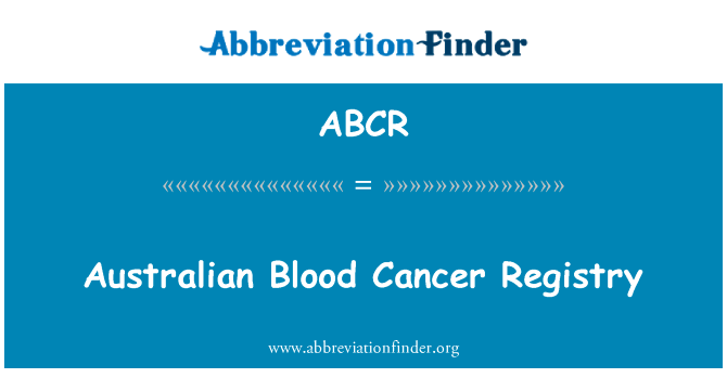 澳大利亚的血液癌症登记处英文定义是Australian Blood Cancer Registry,首字母缩写定义是ABCR