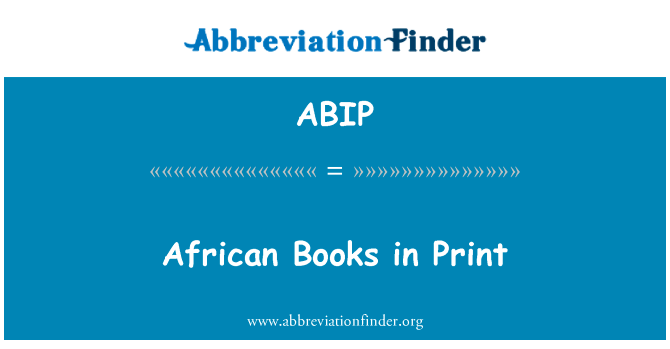 非洲的书在印刷中英文定义是African Books in Print,首字母缩写定义是ABIP