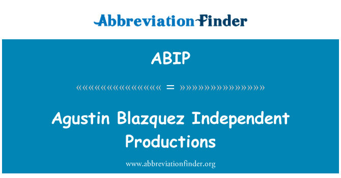 奥古斯丁 · 布拉斯克斯独立制作公司英文定义是Agustin Blazquez Independent Productions,首字母缩写定义是ABIP