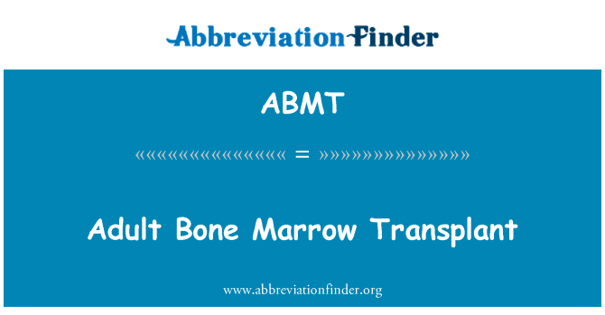 成人骨髓移植英文定义是Adult Bone Marrow Transplant,首字母缩写定义是ABMT