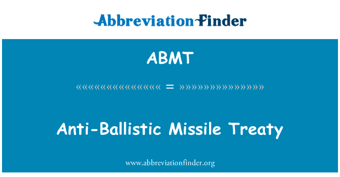 反弹道导弹条约 》英文定义是Anti-Ballistic Missile Treaty,首字母缩写定义是ABMT