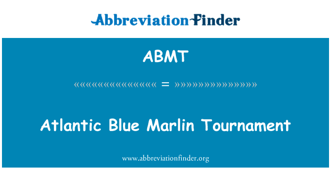 大西洋蓝枪鱼比赛英文定义是Atlantic Blue Marlin Tournament,首字母缩写定义是ABMT