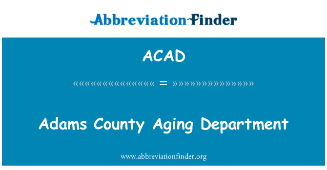 Adams 县老化部英文定义是Adams County Aging Department,首字母缩写定义是ACAD
