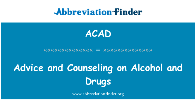 咨询和心理辅导对酒精和毒品英文定义是Advice and Counseling on Alcohol and Drugs,首字母缩写定义是ACAD