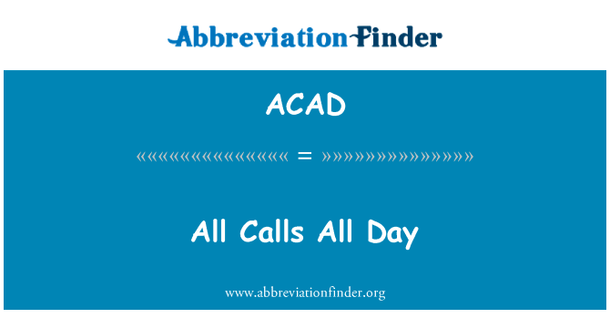 所有调用所有天英文定义是All Calls All Day,首字母缩写定义是ACAD