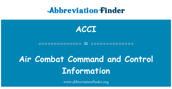 空军作战指挥和控制信息英文定义是Air Combat Command and Control Information,首字母缩写定义是ACCI