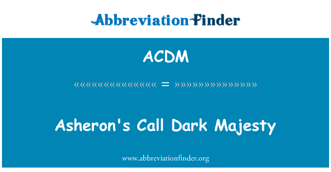 Asheron 的调用黑暗陛下英文定义是Asheron's Call Dark Majesty,首字母缩写定义是ACDM