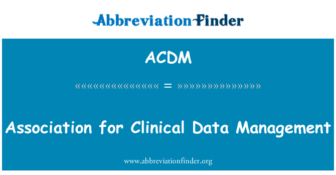 临床数据管理协会英文定义是Association for Clinical Data Management,首字母缩写定义是ACDM