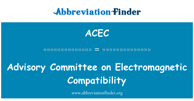 咨询委员会对电磁兼容性英文定义是Advisory Committee on Electromagnetic Compatibility,首字母缩写定义是ACEC