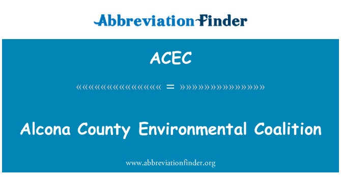 阿尔康纳县环境保护联盟英文定义是Alcona County Environmental Coalition,首字母缩写定义是ACEC