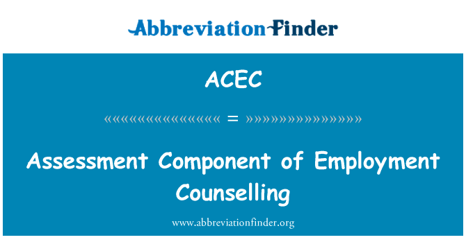 评估部分的就业辅导英文定义是Assessment Component of Employment Counselling,首字母缩写定义是ACEC