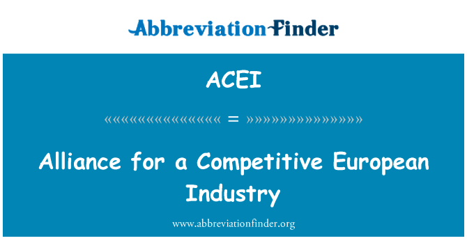 竞争激烈的欧洲行业联盟英文定义是Alliance for a Competitive European Industry,首字母缩写定义是ACEI