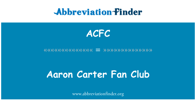 亚伦卡特粉丝俱乐部英文定义是Aaron Carter Fan Club,首字母缩写定义是ACFC