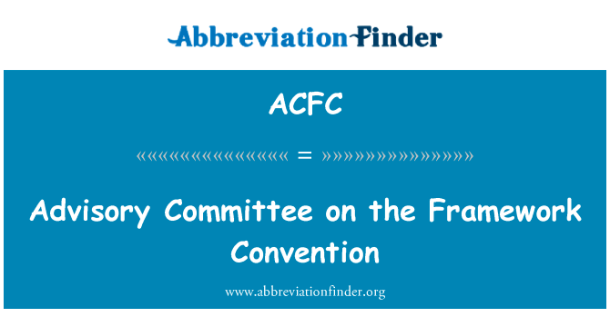 框架公约 》 咨询委员会英文定义是Advisory Committee on the Framework Convention,首字母缩写定义是ACFC