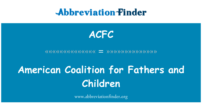 美国联盟为父亲和孩子们英文定义是American Coalition for Fathers and Children,首字母缩写定义是ACFC