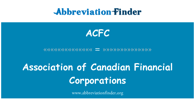 加拿大的金融公司的协会英文定义是Association of Canadian Financial Corporations,首字母缩写定义是ACFC