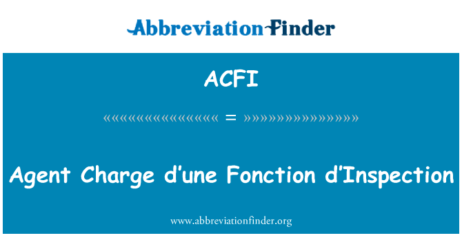 代理收费 dâ une 函数 dâ 检验英文定义是Agent Charge d’une Fonction d’Inspection,首字母缩写定义是ACFI