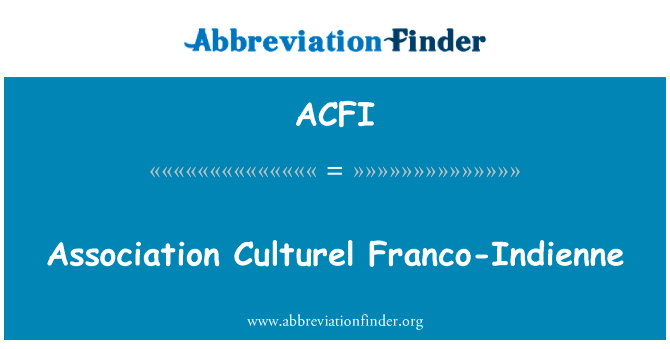 协会文化佛朗哥-Indienne英文定义是Association Culturel Franco-Indienne,首字母缩写定义是ACFI