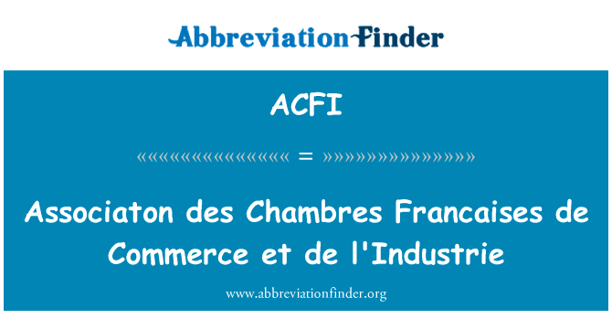 协会 des Chambre 法国德商务 et de 巴特那英文定义是Associaton des Chambres Francaises de Commerce et de l'Industrie,首字母缩写定义是ACFI