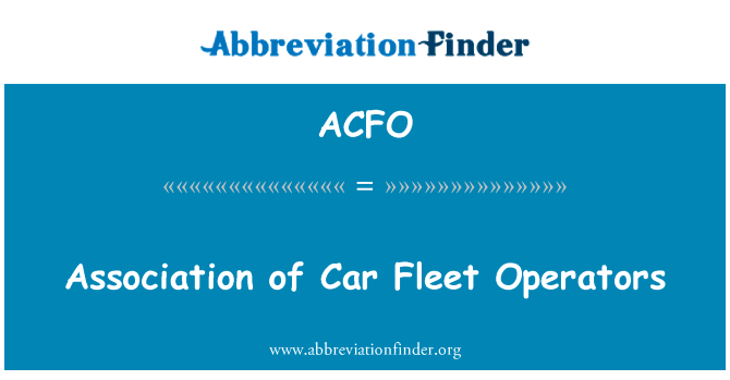 车车队运营商协会英文定义是Association of Car Fleet Operators,首字母缩写定义是ACFO