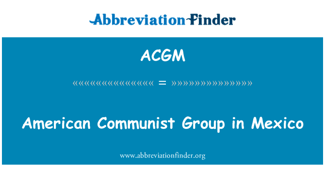 在墨西哥的美国共产主义小组英文定义是American Communist Group in Mexico,首字母缩写定义是ACGM