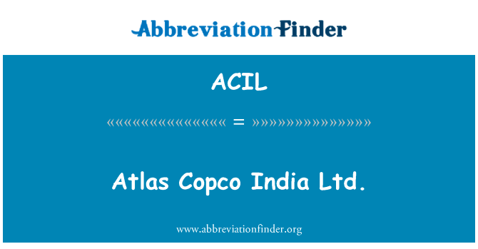 阿特拉斯 · 科普柯印度有限公司英文定义是Atlas Copco India Ltd.,首字母缩写定义是ACIL