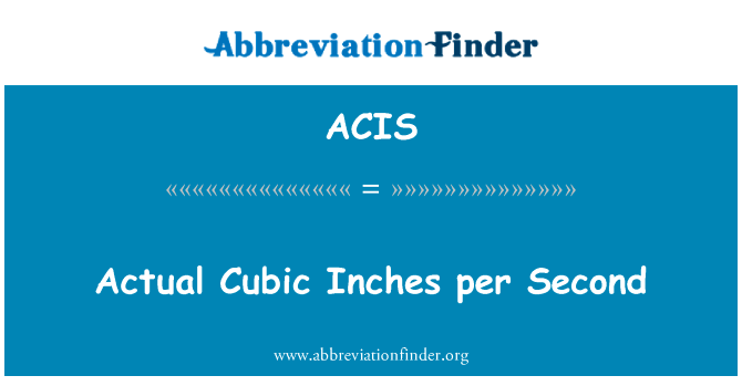 实际立方英寸每秒英文定义是Actual Cubic Inches per Second,首字母缩写定义是ACIS