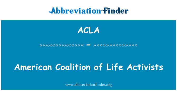 美国联盟的生命积极分子英文定义是American Coalition of Life Activists,首字母缩写定义是ACLA