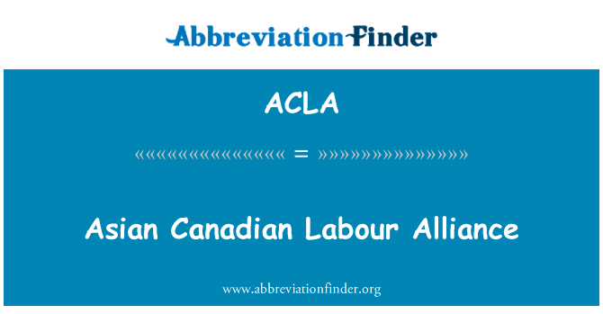 亚洲加拿大劳工联盟英文定义是Asian Canadian Labour Alliance,首字母缩写定义是ACLA