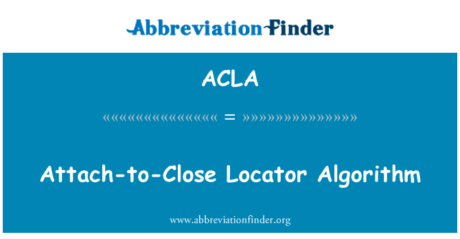 关闭附加定位算法英文定义是Attach-to-Close Locator Algorithm,首字母缩写定义是ACLA