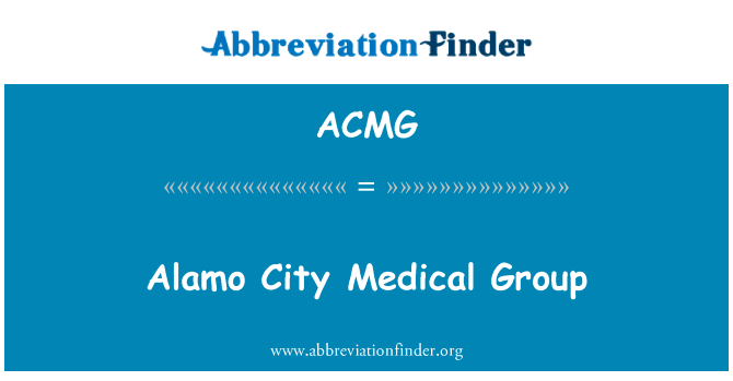 阿拉莫市医疗集团英文定义是Alamo City Medical Group,首字母缩写定义是ACMG