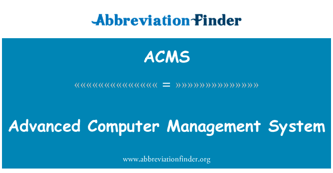 先进的计算机管理系统英文定义是Advanced Computer Management System,首字母缩写定义是ACMS
