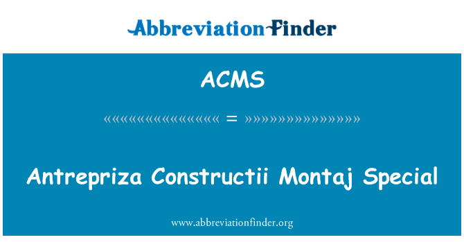 Antrepriza Constructii Montaj 特别英文定义是Antrepriza Constructii Montaj Special,首字母缩写定义是ACMS