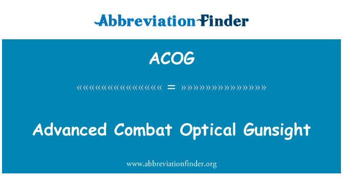 先进的作战光学瞄准具英文定义是Advanced Combat Optical Gunsight,首字母缩写定义是ACOG