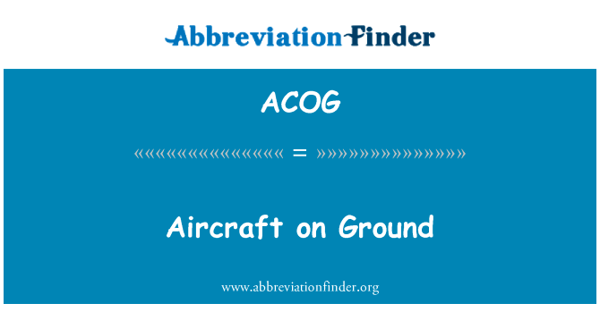 飞机在地面上英文定义是Aircraft on Ground,首字母缩写定义是ACOG