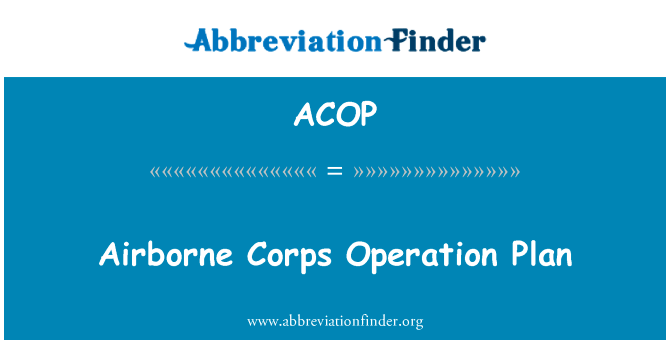 空降军行动计划英文定义是Airborne Corps Operation Plan,首字母缩写定义是ACOP