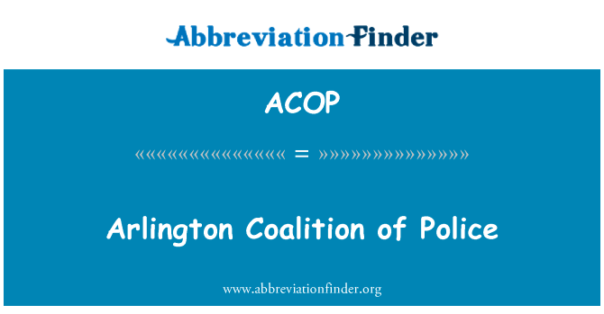 阿灵顿联盟的警察英文定义是Arlington Coalition of Police,首字母缩写定义是ACOP