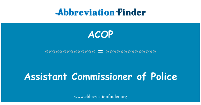 警务处助理处长英文定义是Assistant Commissioner of Police,首字母缩写定义是ACOP