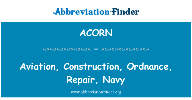 航空、 建筑、 弹药、 修理、 海军英文定义是Aviation, Construction, Ordnance, Repair, Navy,首字母缩写定义是ACORN